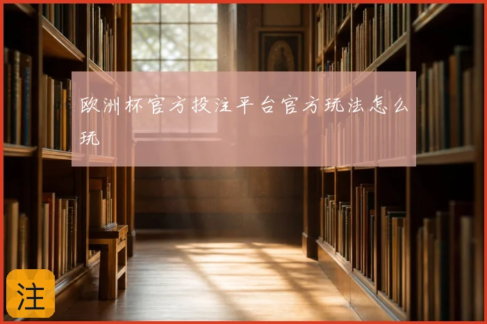 欧洲杯官方投注平台官方玩法怎么玩