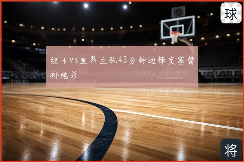 纽卡vs里昂主队42分钟边锋直塞替补绝杀