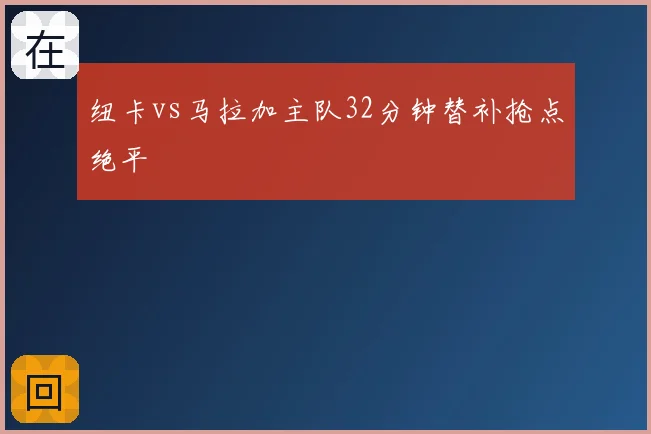 纽卡vs马拉加主队32分钟替补抢点绝平