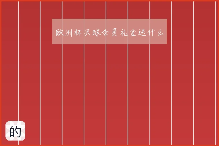 欧洲杯买球会员礼金送什么
