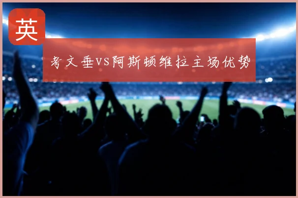 考文垂vs阿斯顿维拉主场优势