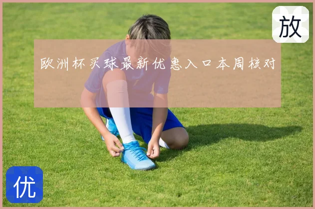 欧洲杯买球最新优惠入口本周核对